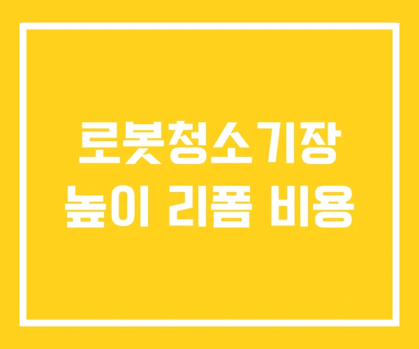 로봇청소기장 높이 리폼 비용 로봇청소기장 높이 리폼 비용