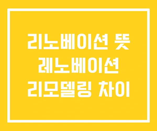 리노베이션 뜻 레노베이션 리모델링 차이
