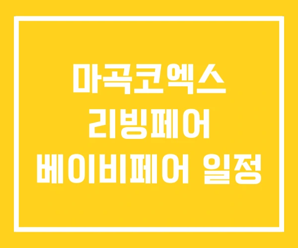 마곡코엑스 리빙페어 베이비페어 일정 마곡코엑스 리빙페어 베이비페어 일정