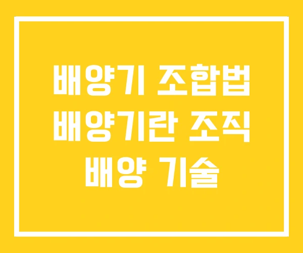 배양기 조합법 배양기란 조직 배양 기술