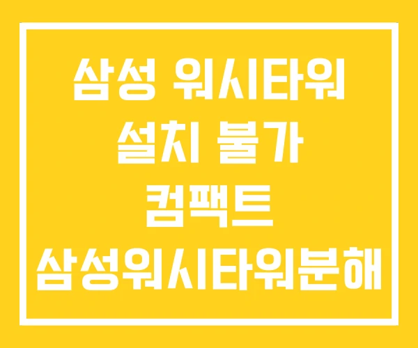 삼성 워시타워 설치 불가 컴팩트 삼성워시타워분해 삼성 워시타워 설치 불가 컴팩트 삼성워시타워분해