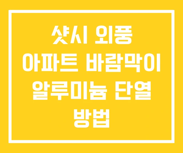 샷시 외풍 아파트 바람막이 알루미늄 단열 방법