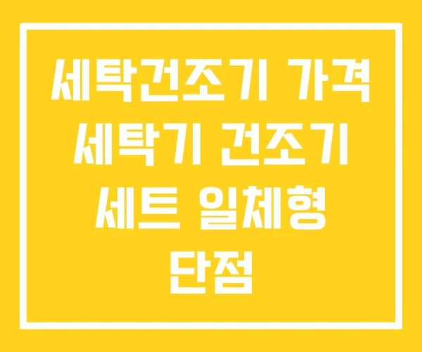 세탁건조기 가격 세탁기 건조기 세트 일체형 단점 세탁건조기 가격 세탁기 건조기 세트 일체형 단점