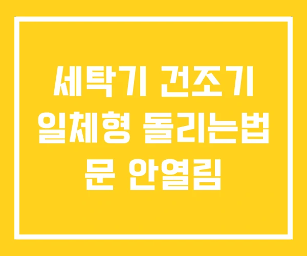 세탁기 건조기 일체형 돌리는법 문 안열림