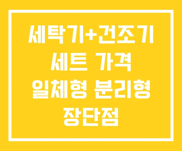 세탁기+건조기 세트 가격 일체형 분리형 장단점