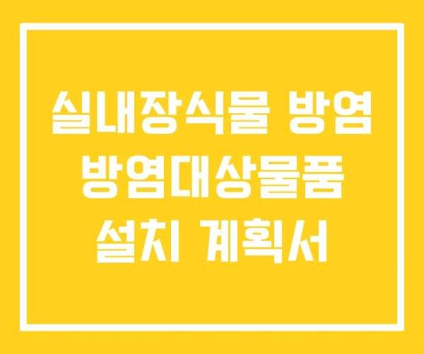 실내장식물 방염 방염대상물품 설치 계획서