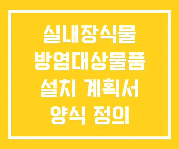 실내장식물 방염대상물품 설치 계획서 양식 정의 준불연