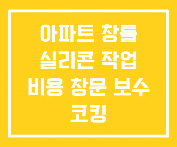 아파트 창틀 실리콘 작업 비용 창문 보수 코킹