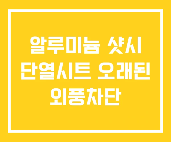 알루미늄 샷시 단열시트 오래된 외풍차단 알루미늄 샷시 단열시트 오래된 외풍차단