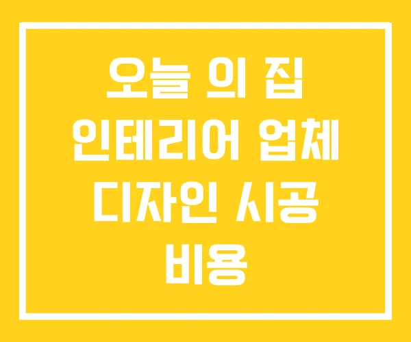 오늘 의 집 인테리어 업체 디자인 시공 비용 오늘 의 집 인테리어 업체 디자인 시공 비용