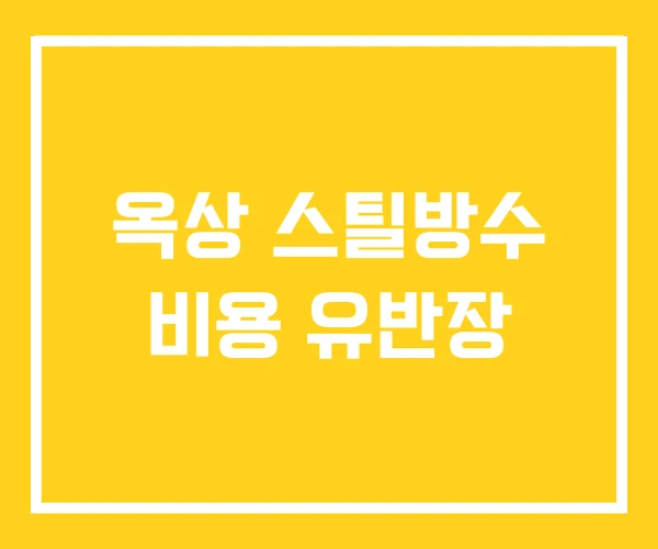 옥상 스틸방수 비용 유반장
