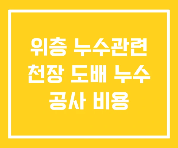 위층 누수관련 천장 도배 누수 공사 비용