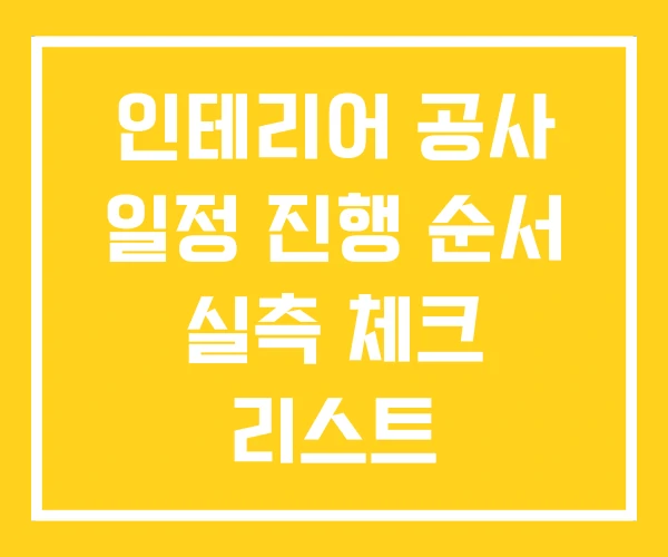 인테리어 공사 일정 진행 순서 실측 체크 리스트 인테리어 공사 일정 진행 순서 실측 체크 리스트