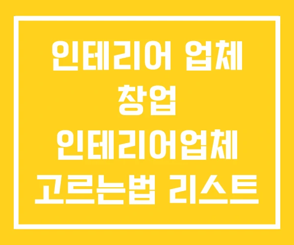인테리어 업체 창업 인테리어업체 고르는법 리스트