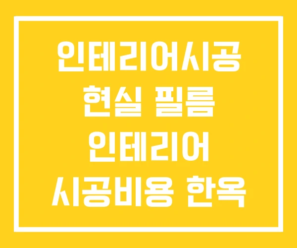인테리어시공 현실 필름 인테리어 시공비용 한옥 시공
