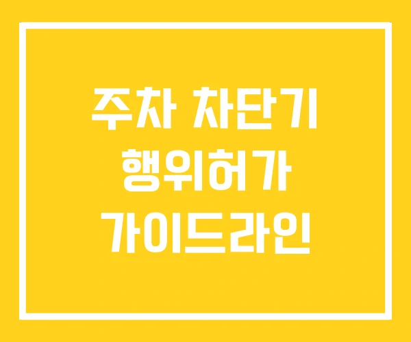 주차 차단기 행위허가 가이드라인 주차 차단기 행위허가 가이드라인