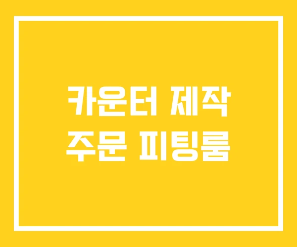 카운터 제작 주문 피팅룸