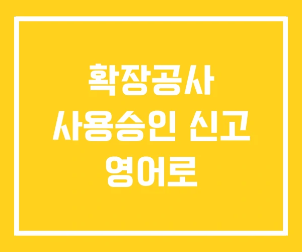확장공사 사용승인 신고 영어로