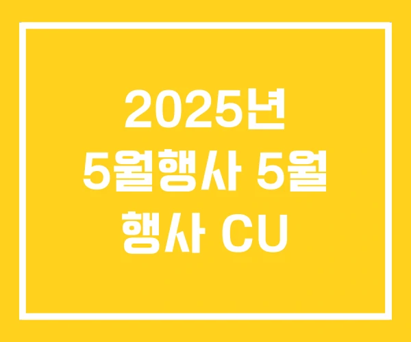 2025년 5월행사 5월 행사 CU 2025년 5월행사 5월 행사 CU