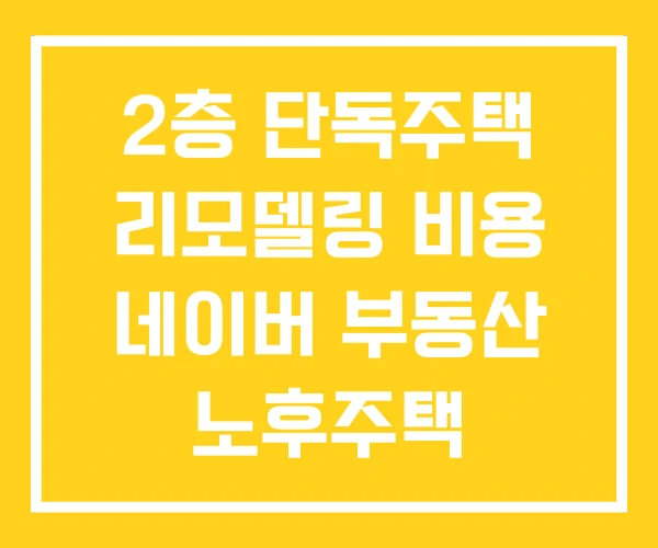 2층 단독주택 리모델링 비용 네이버 부동산 노후주택