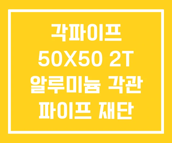각파이프 50X50 2T 알루미늄 각관 파이프 재단 각파이프 50X50 2T 알루미늄 각관 파이프 재단