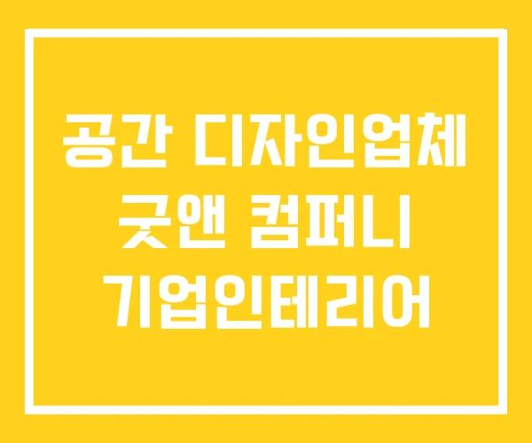 공간 디자인업체 굿앤 컴퍼니 기업인테리어