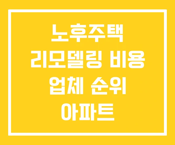 노후주택 리모델링 비용 업체 순위 아파트 노후주택 리모델링 비용 업체 순위 아파트