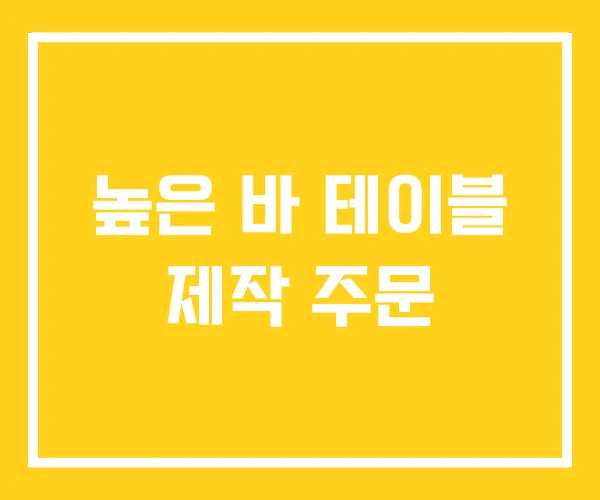 높은 바 테이블 제작 주문 높은 바 테이블 제작 주문