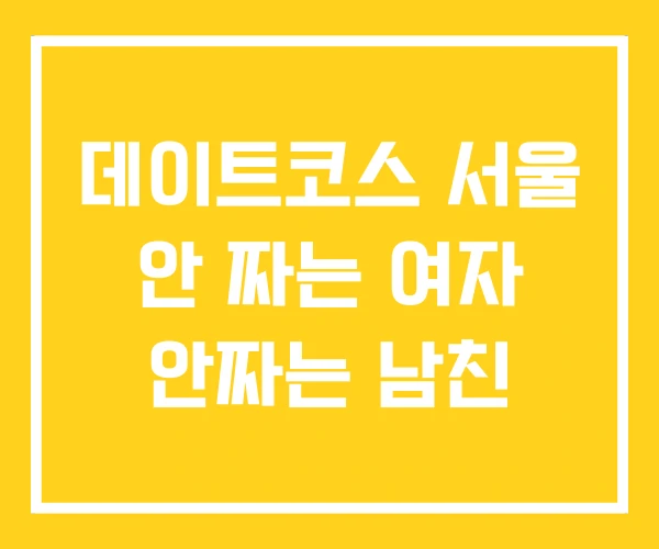 데이트코스 서울 안 짜는 여자 안짜는 남친