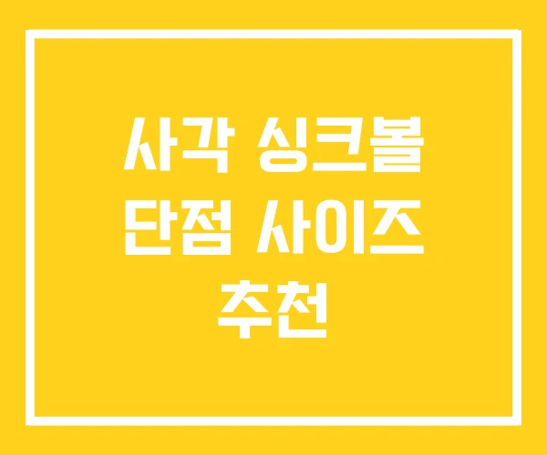 사각 싱크볼 단점 사이즈 추천 사각 싱크볼 단점 사이즈 추천