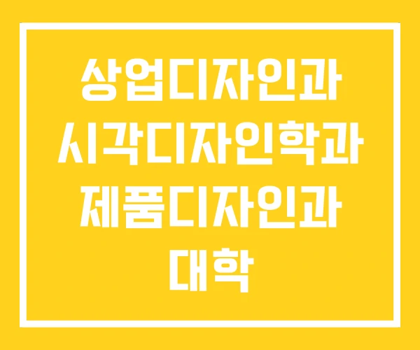 상업디자인과 시각디자인학과 제품디자인과 대학