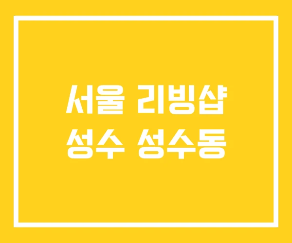 서울 리빙샵 성수 성수동