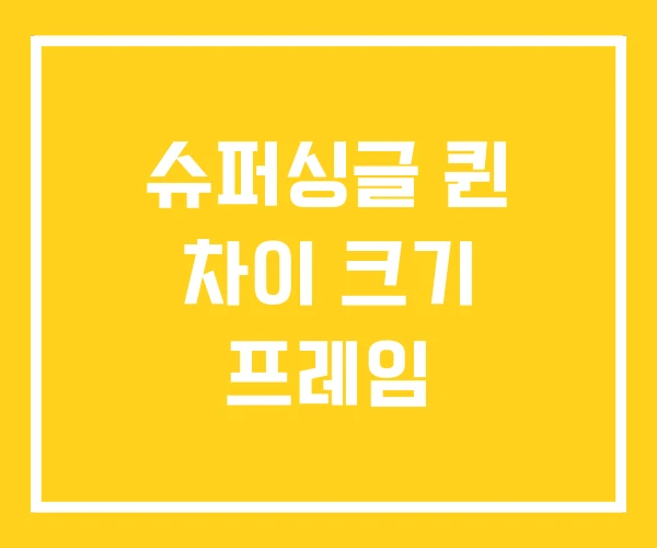 슈퍼싱글 퀸 차이 크기 프레임 슈퍼싱글 퀸 차이 크기 프레임