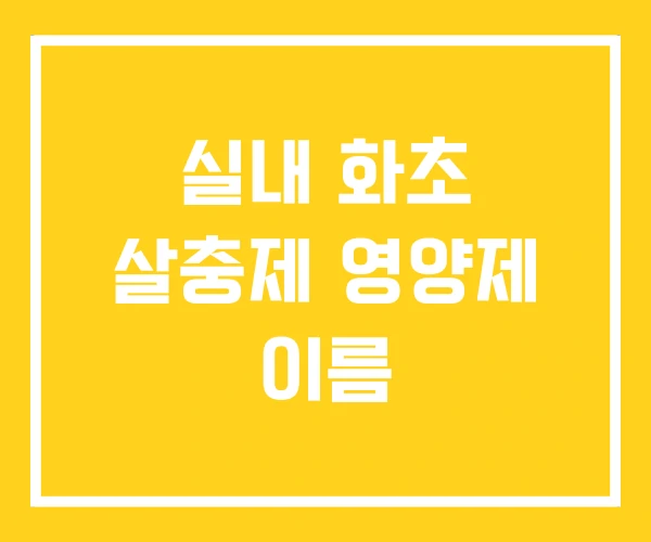 실내 화초 살충제 영양제 이름 실내 화초 살충제 영양제 이름
