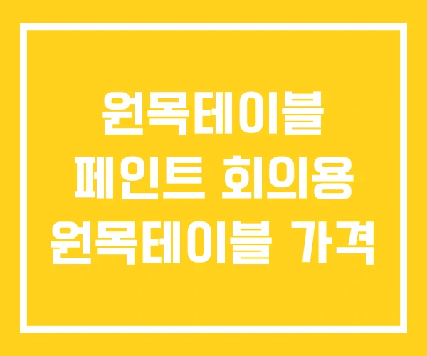 원목테이블 페인트 회의용 원목테이블 가격