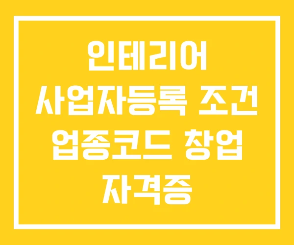 인테리어 사업자등록 조건 업종코드 창업 자격증