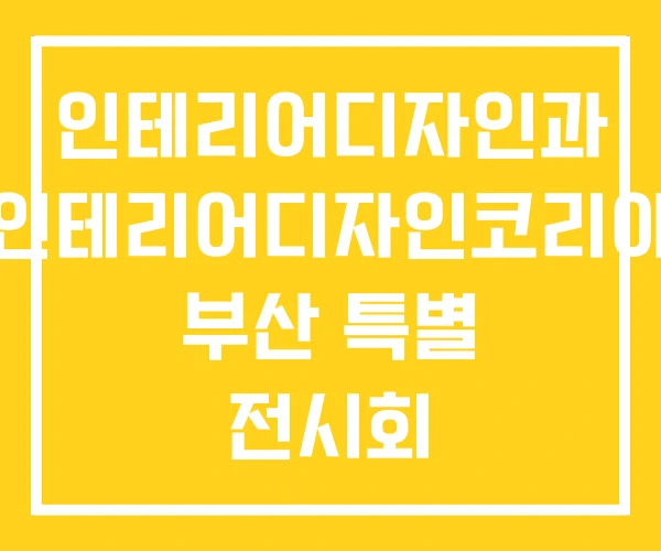 인테리어디자인과 인테리어디자인코리아 부산 특별 전시회 인테리어디자인과 인테리어디자인코리아 부산 특별 전시회