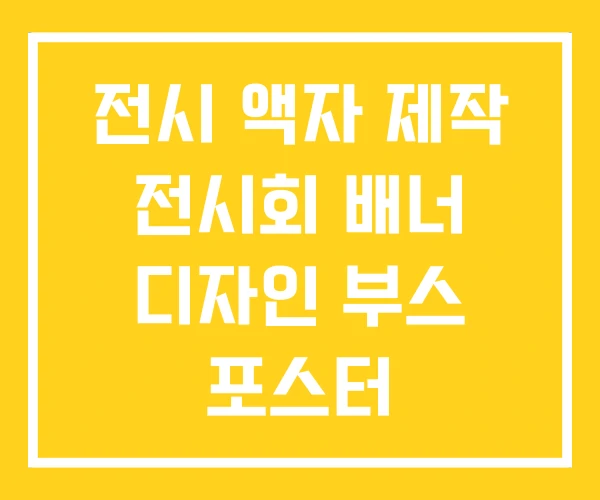 전시 액자 제작 전시회 배너 디자인 부스 포스터 전시 액자 제작 전시회 배너 디자인 부스 포스터