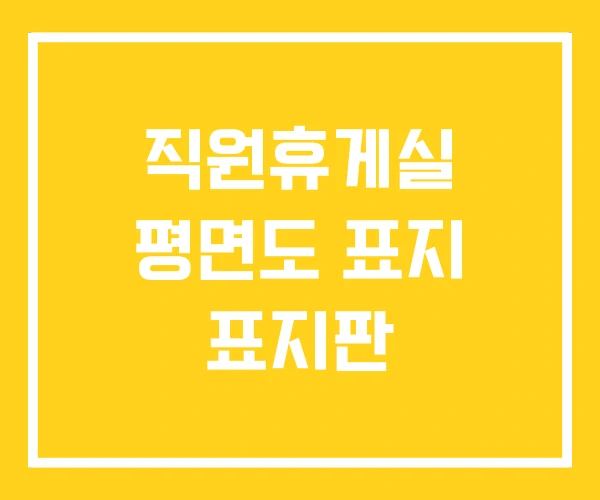 직원휴게실 평면도 표지 표지판 직원휴게실 평면도 표지 표지판