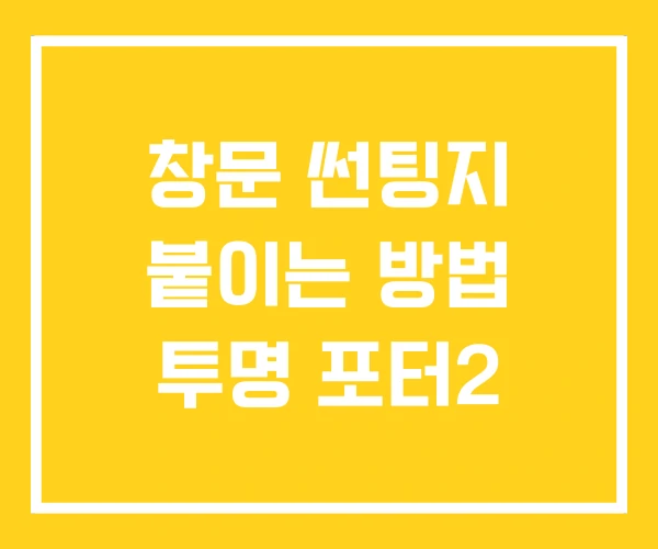 창문 썬팅지 붙이는 방법 투명 포터2